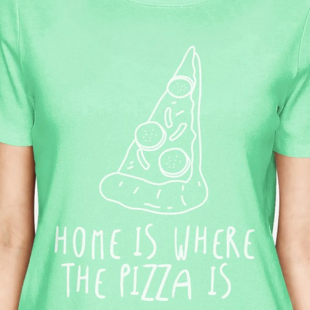 Home Where Pizza Is Women Mint T-shirts Funny Graphic T-shirt